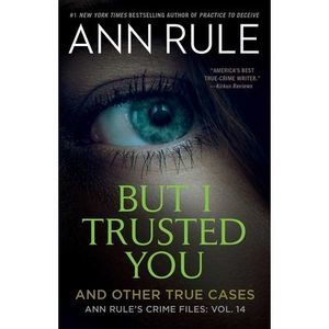 But I Trusted You: Ann Rule's Crime Files #14 -- Ann Rule